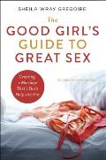 Good Girls Guide to Great Sex Creating a Marriage Thats Both Holy & Hot