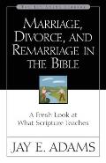 Marriage, Divorce, and Remarriage in the Bible: A Fresh Look at What Scripture Teaches