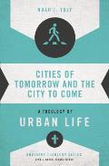 Cities of Tomorrow and the City to Come: A Theology of Urban Life
