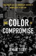 Color of Compromise The Truth about the American Churchs Complicity in Racism