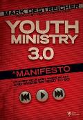 Youth Ministry 3.0 A Manifesto of Where Weve Been Where We Are & Where We Need to Go