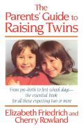 The Parent's Guide to Raising Twins: From Pre-Birth to First School Days-The Essential Book for All Those Expecting Two or More