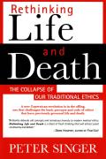 Rethinking Life & Death The Collapse of Our Traditional Ethics