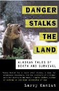 Danger Stalks the Land Alaskan Tales of Death & Survival