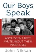 Our Boys Speak: Adolescent Boys Write about Their Inner Lives