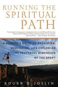 Running the Spiritual Path: A Runner's Guide to Breathing, Meditating, and Exploring the Prayerful Dimension of the Sport