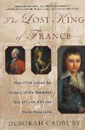 Lost King of France How DNA Solved the Mystery of the Murdered Son of Louis XVI & Marie Antoinette