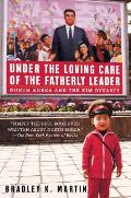 Under the Loving Care of the Fatherly Leader North Korea & the Kim Dynasty
