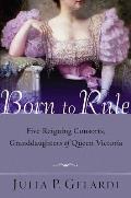 Born to Rule: Five Reigning Consorts, Granddaughters of Queen Victoria