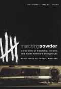 Marching Powder a True Story of Friendship Cocaine & South Americas Strangest Jail