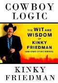 Cowboy Logic The Wit & Wisdom of Kinky Friedman & Some of His Friends
