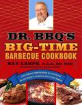 Dr BBQs Big Time Barbecue Cookbook A Real Barbecue Champion Brings the Tasty Recipes & Juicy Stories of the Barbecue Circuit to Your Backyard
