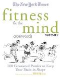 New York Times Fitness for the Mind Crosswords Volume 1 100 Crossword Puzzles to Keep Your Brain in Shape