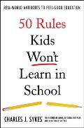 50 Rules Kids Won't Learn in School: Real-World Antidotes to Feel-Good Education