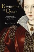 Katherine the Queen The Remarkable Life of Katherine Parr the Last Wife of Henry VIII