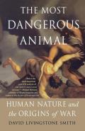 Most Dangerous Animal Human Nature & the Origins of War