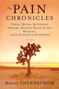 Pain Chronicles Cures Myths Mysteries Prayers Diaries Brain Scans Healing & the Science of Suffering