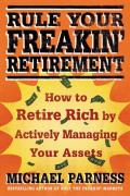 Rule Your Freakin' Retirement: How to Retire Rich by Actively Managing Your Assets