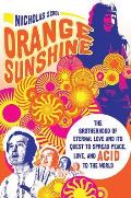 Orange Sunshine The Brotherhood of Eternal Love & Its Quest to Spread Peace Love & Acid to the World