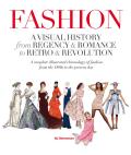Fashion A Visual History From Regency & Romance to Retro & Revolution