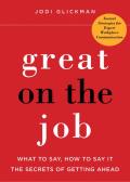 Great on the Job: What to Say, How to Say It, the Secrets of Getting Ahead