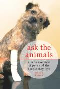 Ask the Animals: A Vet's-Eye View of Pets and the People They Love