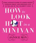How to Look Hot in a Minivan Celebrity Mom Secrets to Losing Weight Looking Great & Dressing Chic On Little Time & Sleep