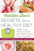 Nutrition Diva's Secrets for a Healthy Diet: What to Eat, What to Avoid, and What to Stop Worrying about