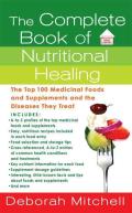 Complete Book of Nutritional Healing The Top 100 Medicinal Foods & Supplements & the Diseases They Treat