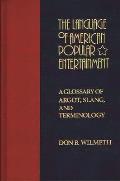 The Language of American Popular Entertainment: A Glossary of Argot, Slang, and Terminology