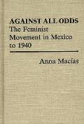 Against All Odds: The Feminist Movement in Mexico to 1940