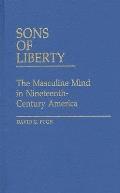 Sons of Liberty: The Masculine Mind in Nineteenth-Century America