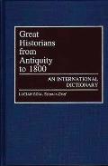 Great Historians from Antiquity to 1800: An International Dictionary