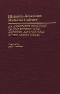 Hispanic-American Material Culture: An Annotated Directory of Collections, Sites, Archives and Festivals in the United States