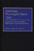 American Playwrights Since 1945: A Guide to Scholarship, Criticism, and Performance