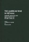 The American War in Vietnam: Lessons, Legacies, and Implications for Future Conflicts