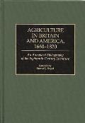 Agriculture in Britain and America, 1660-1820: An Annotated Bibliography of the Eighteenth-Century Literature