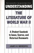 Understanding the Literature of World War II: A Student Casebook to Issues, Sources, and Historical Documents