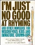 I'm Just No Good at Rhyming and Other Nonsense for Mischievous Kids and Immature Grown-Ups