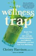 Wellness Trap Break Free from Diet Culture Disinformation & Dubious Diagnoses & Find Your True Well Being