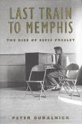 Last Train to Memphis The Rise of Elvis Presley