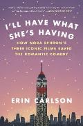 Ill Have What Shes Having How Nora Ephrons Three Iconic Films Saved the Romantic Comedy