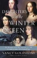 Daughters of the Winter Queen Four Remarkable Sisters the Crown of Bohemia & the Enduring Legacy of Mary Queen of Scots