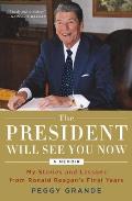 The President Will See You Now: My Stories and Lessons from Ronald Reagan's Final Years