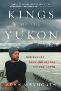 Kings of the Yukon One Summer Paddling Across the Far North