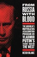 From Russia With Blood The Kremlins Ruthless Assassination Program & Vladamir Putins Secret War on the West