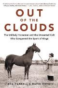 Out of the Clouds The Unlikely Horseman & Unwanted Colt Who Conquered the Sport of Kings