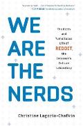 We Are the Nerds The Birth & Tumultuous Life of Reddit the Internets Culture Laboratory