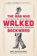 Man Who Walked Backward An American Dreamers Search for Meaning in the Great Depression