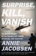 Surprise Kill Vanish The Secret History of CIA Paramilitary Armies Operators & Assassins